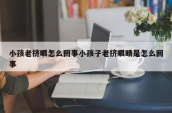 小孩老挤眼怎么回事小孩子老挤眼睛是怎么回事