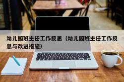 幼儿园班主任工作反思（幼儿园班主任工作反思与改进措施）