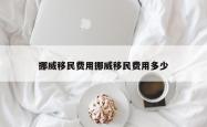 挪威移民费用挪威移民费用多少