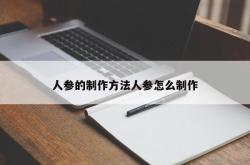 人参的制作方法人参怎么制作