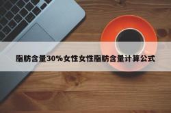 脂肪含量30%女性女性脂肪含量计算公式