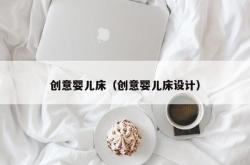 创意婴儿床（创意婴儿床设计）