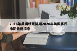 2016年美国移民排期2020年美国移民排期最新消息