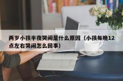 两岁小孩半夜哭闹是什么原因（小孩每晚12点左右哭闹怎么回事）