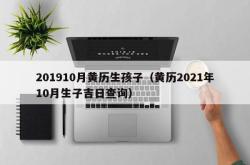 201910月黄历生孩子（黄历2021年10月生子吉日查询）